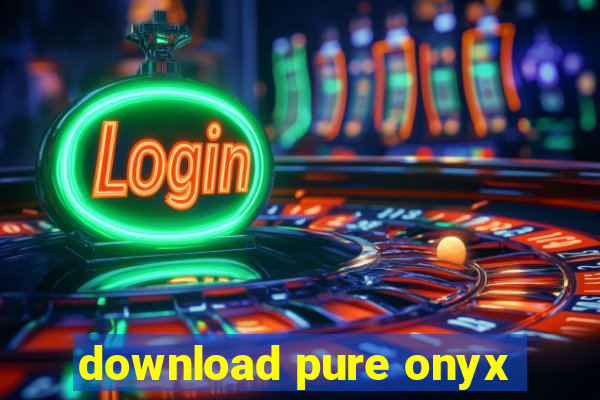 download pure onyx